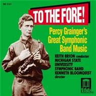 To The Fore!: Percy Grainger�s Symphonic Band Music