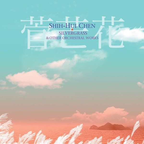 Shih-Hui Chen - Silvergrass & other Orchestral Works | New World Records NW80807