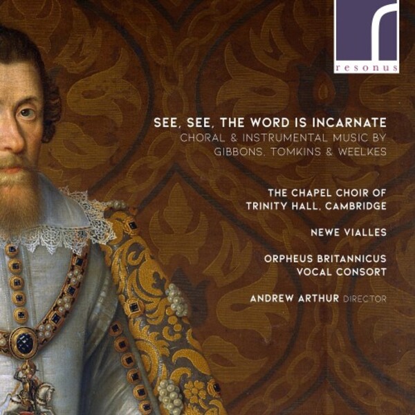 See, See, the Word is Incarnate: Choral & Instrumental Music by Gibbons, Tomkins & Weelkes