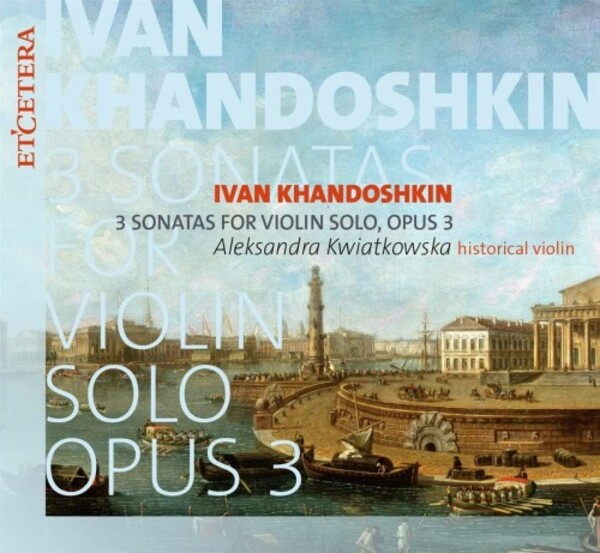 Khandoshkin - 3 Sonatas for Solo Violin, op.3 | Etcetera KTC1772